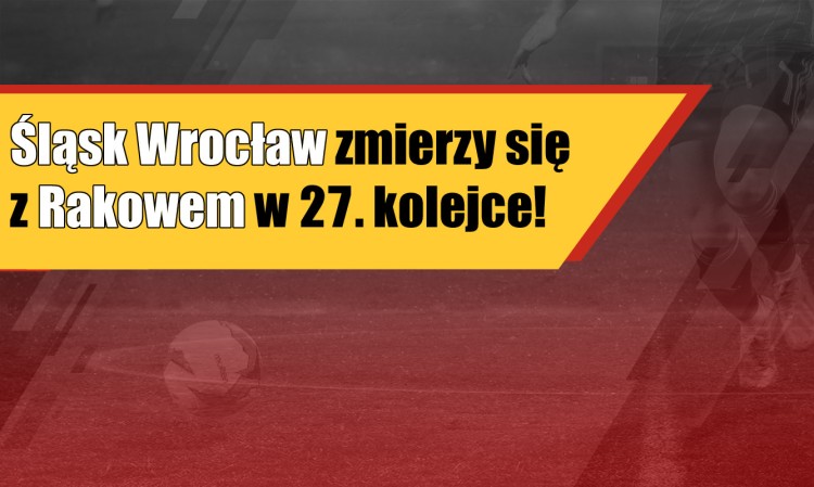 Śląsk Wrocław zmierzy się z Rakowem w 27. kolejce!, 0