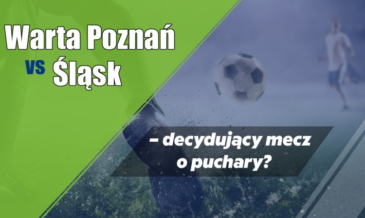 Warta Poznań vs Śląsk – decydujący mecz o puchary?, 0