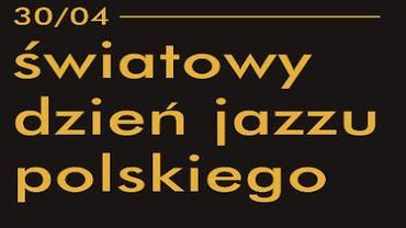 Międzynarodowy Dzień Jazzu Polskiego - 30 kwietnia we Wrocławiu!