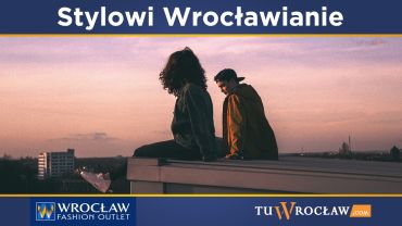 Stylowi Wrocławianie: w przyszłym tygodniu rusza modowe szaleństwo!