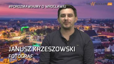 Porozmawiajmy o Wrocławiu odc. 40: Janusz Krzeszowski