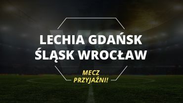 Lechia Gdańsk vs Śląsk Wrocław – mecz przyjaźni!