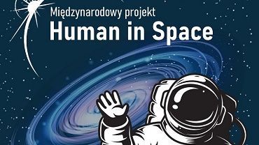 Human in Space. Naukowcy z Polski i zza granicy odsłonią tajemnice kosmosu