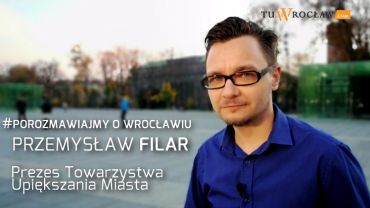 #Porozmawiajmy o Wrocławiu - Przemysław Filar odc.2