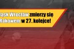 Śląsk Wrocław zmierzy się z Rakowem w 27. kolejce!, 