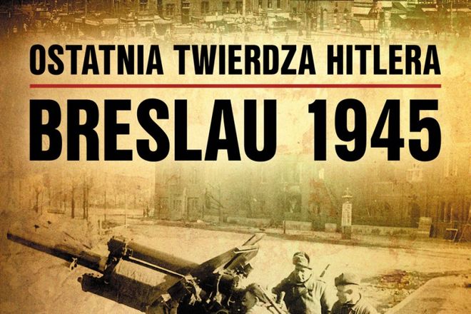 Promują we Wrocławiu „Ostatnią twierdzę Hitlera. Breslau 1945”, mat. prasowe